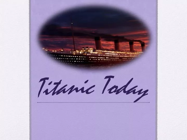 PPT - Titanic Today PowerPoint Presentation, free download - ID:2490371