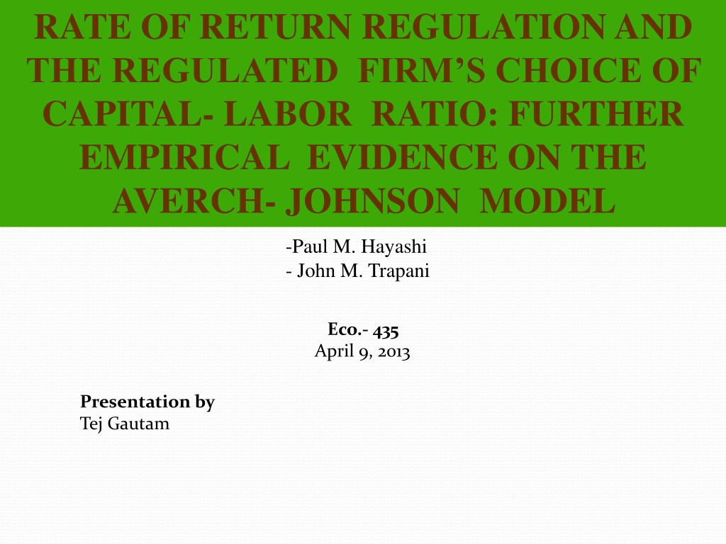 PPT - RATE OF RETURN REGULATION AND THE REGULATED FIRM'S CHOICE OF CAPITAL-  LABOR RATIO: FURTHER PowerPoint Presentation - ID:2491106