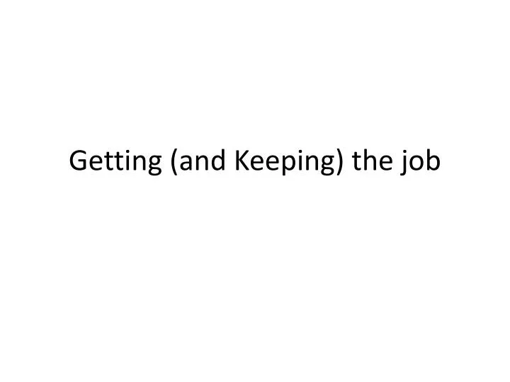 PPT - Getting (and Keeping) the job PowerPoint Presentation, free ...