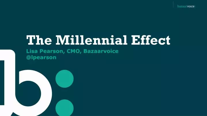 the millennial effect lisa pearson cmo bazaarvoice @ lpearson n.