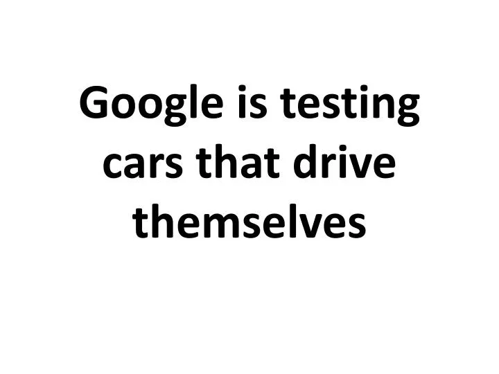google is testing cars that drive themselves n.