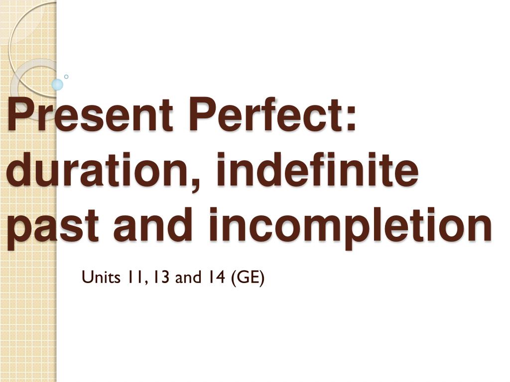 ppt present perfect duration indefinite past and incompletion