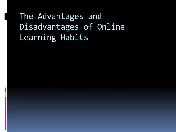 Ppt The Advantages And Disadvantages Of Online Learning Habits