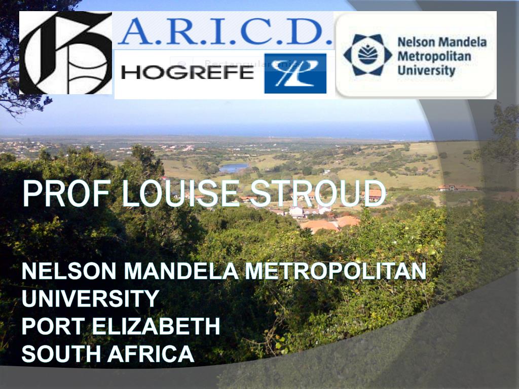 PPT - P rof Louise Stroud Nelson Mandela Metropolitan University Port  Elizabeth South Africa PowerPoint Presentation - ID:2502051