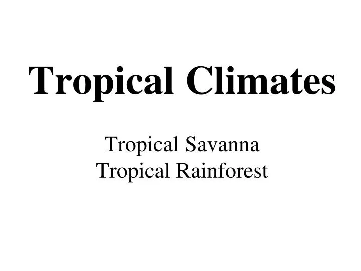 tropical climates tropical savanna tropical rainforest n.