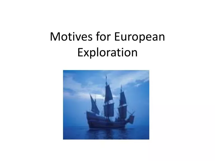 motivations for exploring What were the motivations for the european exploration gold, god, and glory the motivations for the european explorations was for new settlement land to expand current countries and nations. motivations for exploring What were the motivations for the european exploration gold, god, and glory the motivations for the european explorations was for new settlement land to expand current countries and nations.