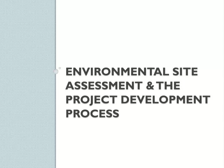 PPT - Environmental Site Assessment & the Project Development Process ...