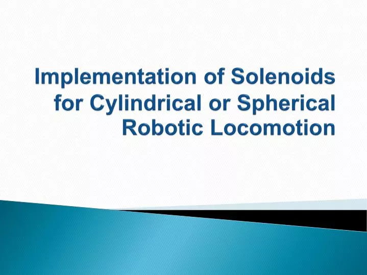 implementation of solenoids for cylindrical or spherical robotic locomotion n.