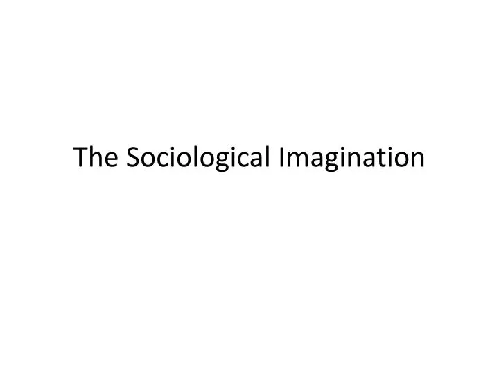 PPT - The Sociological Imagination PowerPoint Presentation, free ...