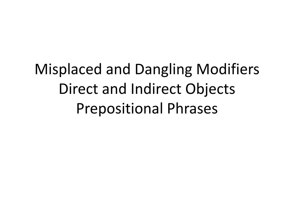 ppt-misplaced-and-dangling-modifiers-direct-and-indirect-objects-prepositional-phrases