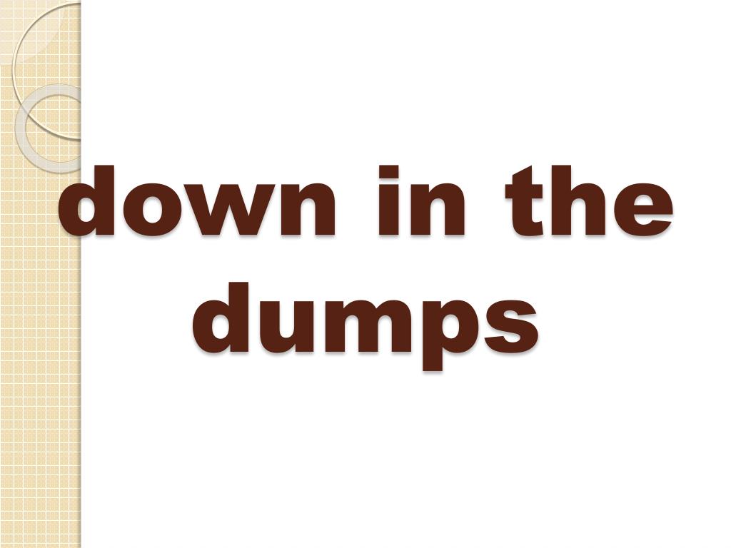 Down in the Dumps Idiom