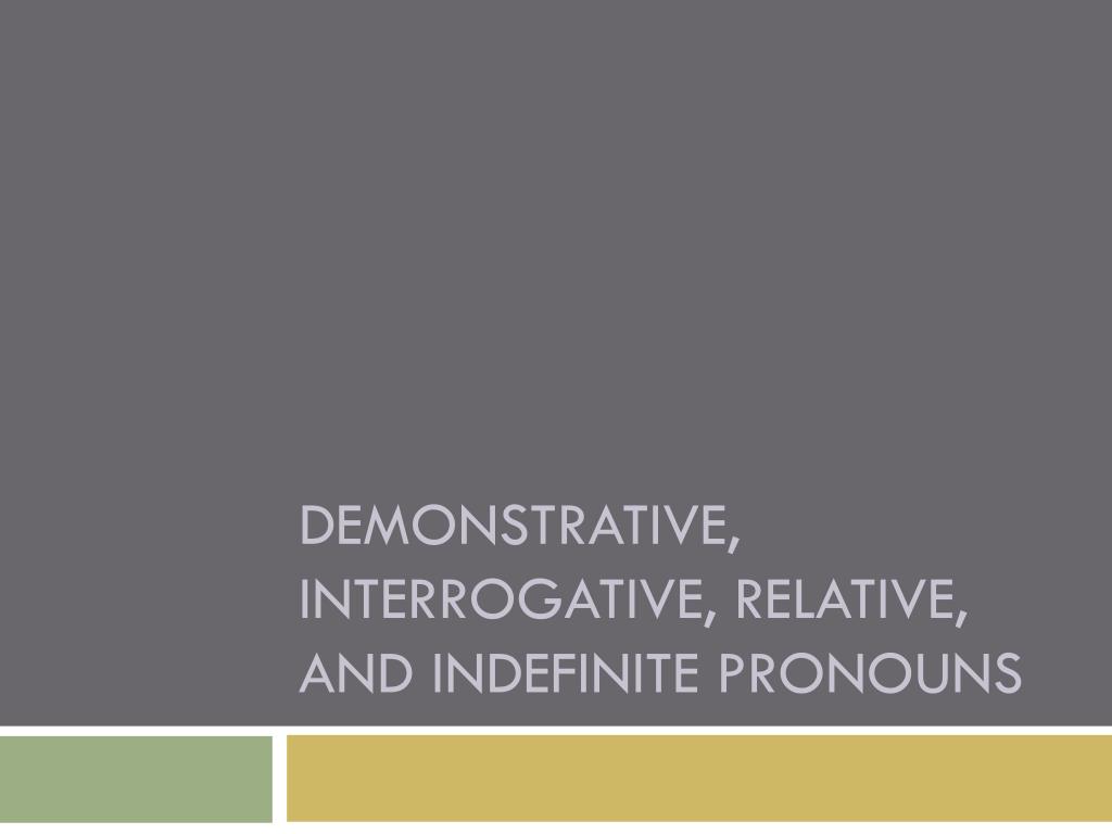 ppt-demonstrative-interrogative-relative-and-indefinite-pronouns-powerpoint-presentation