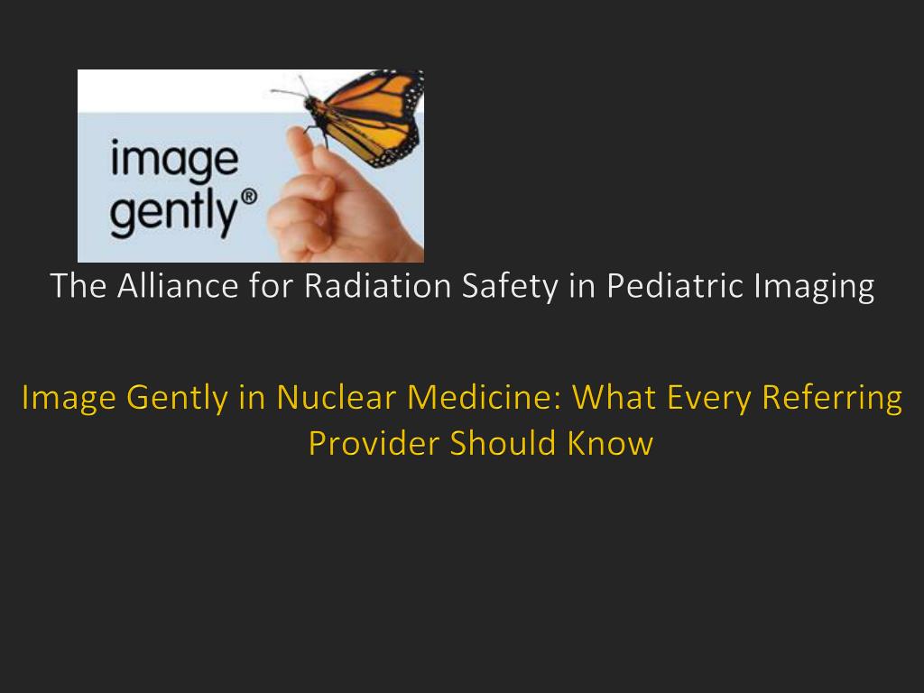 PPT The Alliance for Radiation Safety in Pediatric Imaging PowerPoint Presentation ID2559287