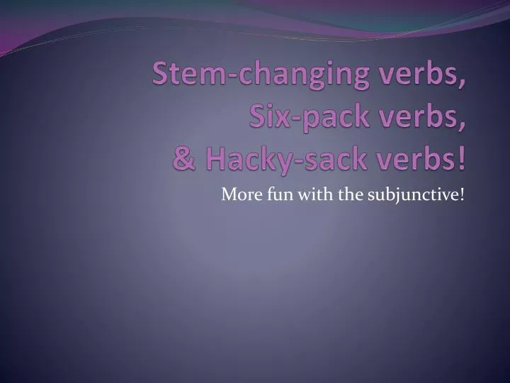 stem changing verbs six pack verbs hacky sack verbs n.