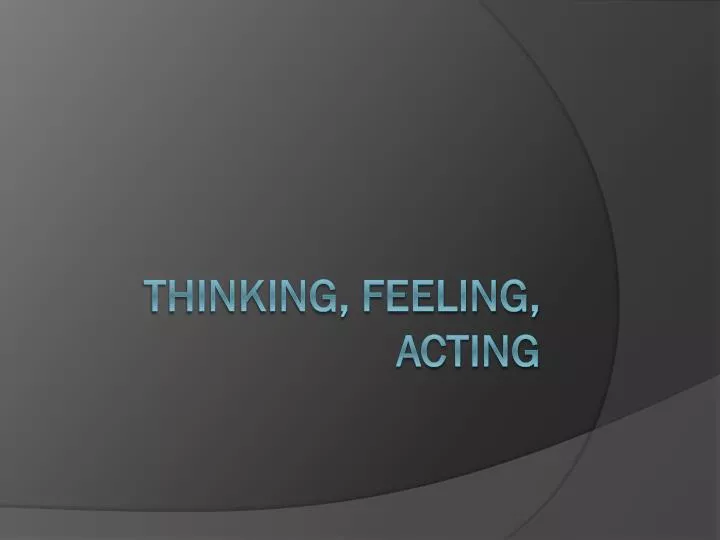 PPT - Thinking, feeling, acting PowerPoint Presentation, free download ...
