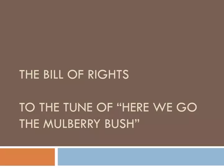 the bill of rights to the tune of here we go the mulberry bush n.