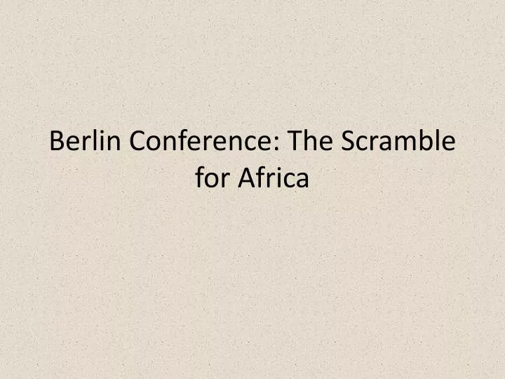 Ppt Berlin Conference The Scramble For Africa Powerpoint Presentation Id 2585511
