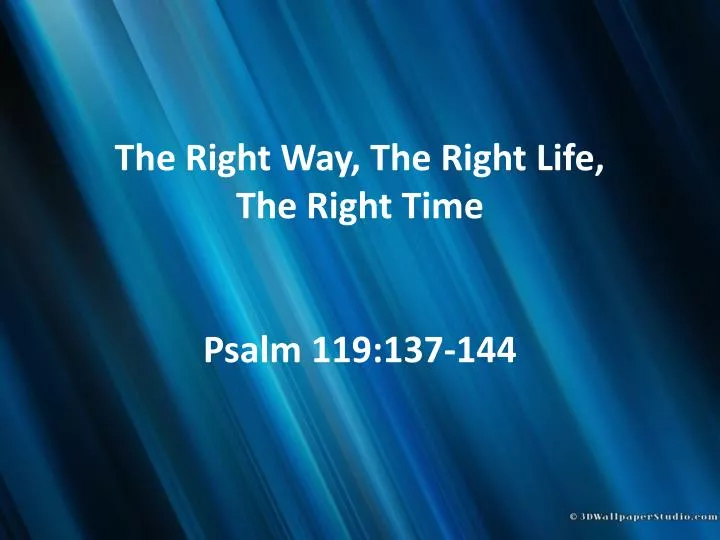 ppt-the-right-way-the-right-life-the-right-time-psalm-119-137-144