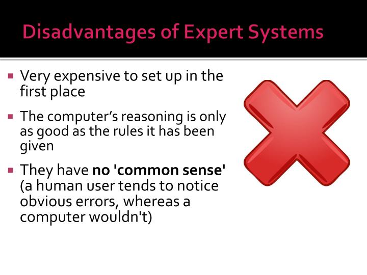 disadvantages of expert systems There are several disadvantages to the pos system, including the increased difficulty teaching the system and cost what are disadvantages of using expert systems. disadvantages of expert systems There are several disadvantages to the pos system, including the increased difficulty teaching the system and cost what are disadvantages of using expert systems.