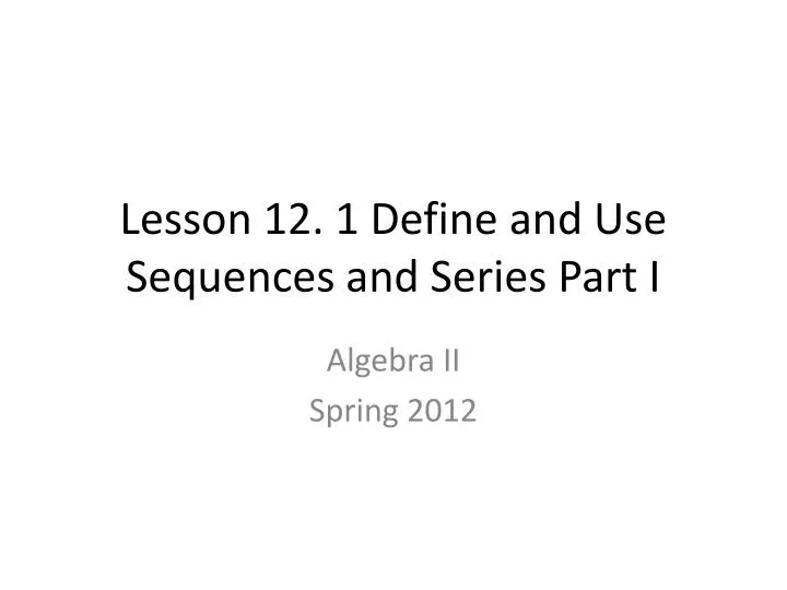 PPT Lesson 12. 1 Define and Use Sequences and Series Part I
