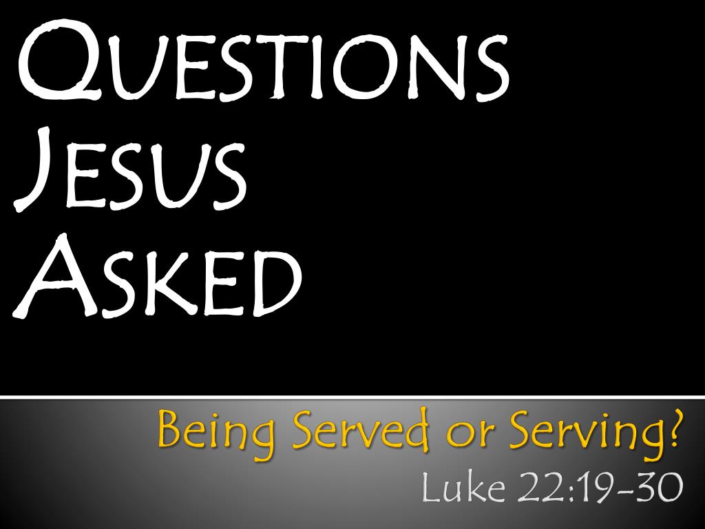 PPT - Being Served or Serving? Luke 22:19-30 PowerPoint Presentation ...