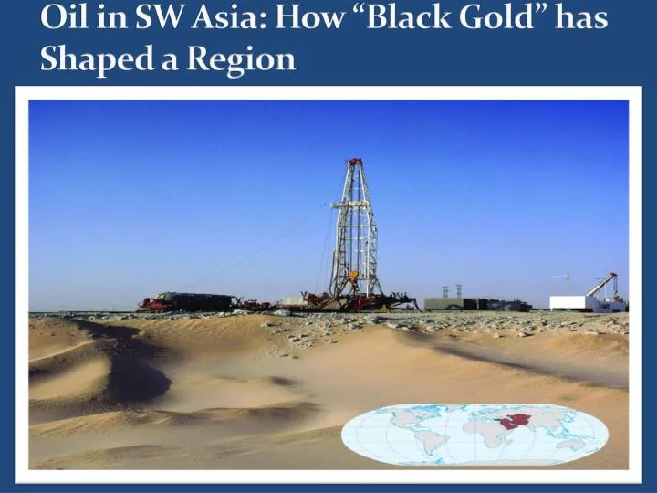 PPT Oil in SW Asia How “Black Gold” has Shaped a Region