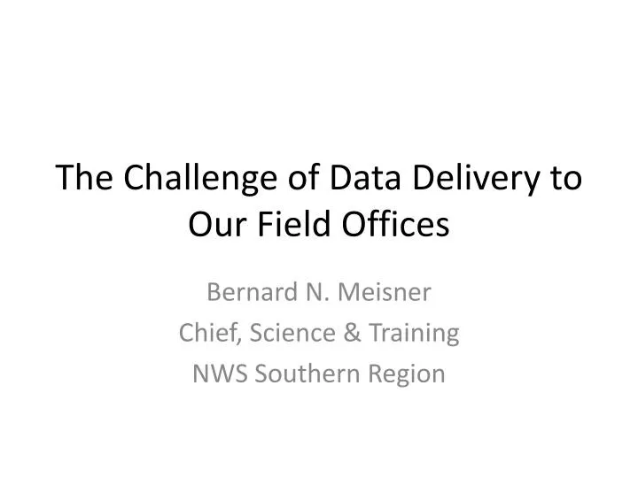 the challenge of data delivery to our field offices n.