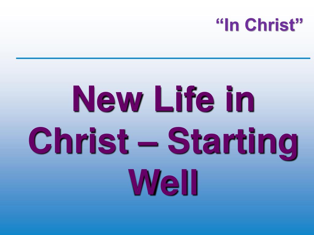 PPT - New Life in Christ – Starting Well PowerPoint Presentation, free ...