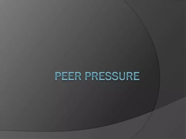 PPT - Peer pressure PowerPoint Presentation, free download - ID:2598935