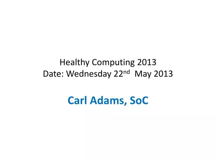 PPT Healthy Computing 2013 Date Wednesday 22 nd May 2013 PowerPoint