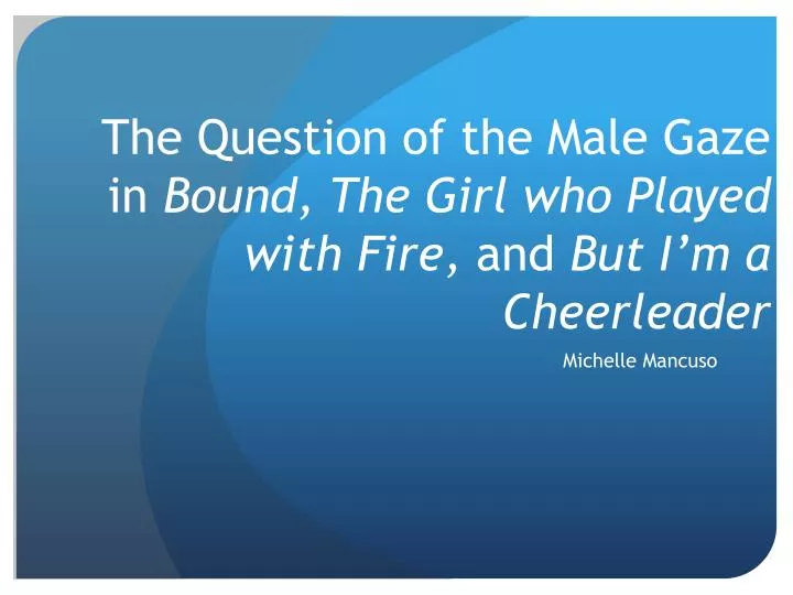 the question of the male gaze in bound the girl who played with fire and but i m a cheerleader n.