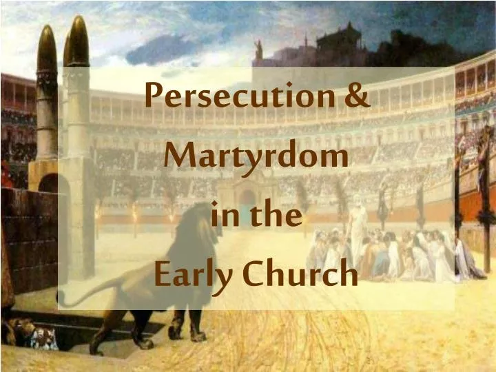 PPT - Persecution & Martyrdom in the Early Church PowerPoint ...