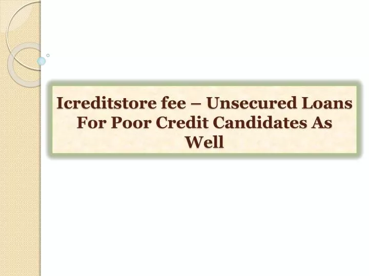 icreditstore fee unsecured loans for poor credit candidates as well n.