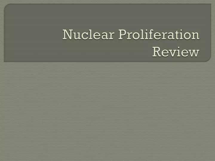 PPT - Nuclear Proliferation Review PowerPoint Presentation, free ...