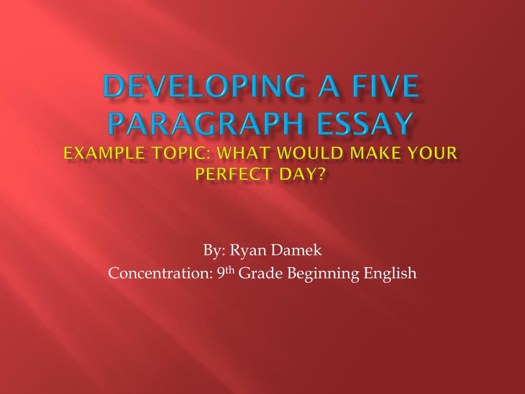 Topics For Essays In English Developing A Five Paragraph Essay Example Topic What Would Make Your Perfect Day N Apa Format Essay Example Paper also Modest Proposal Essay Ppt Developing A Five Paragraph Essay Example Topic What Would How To Write A Essay Proposal