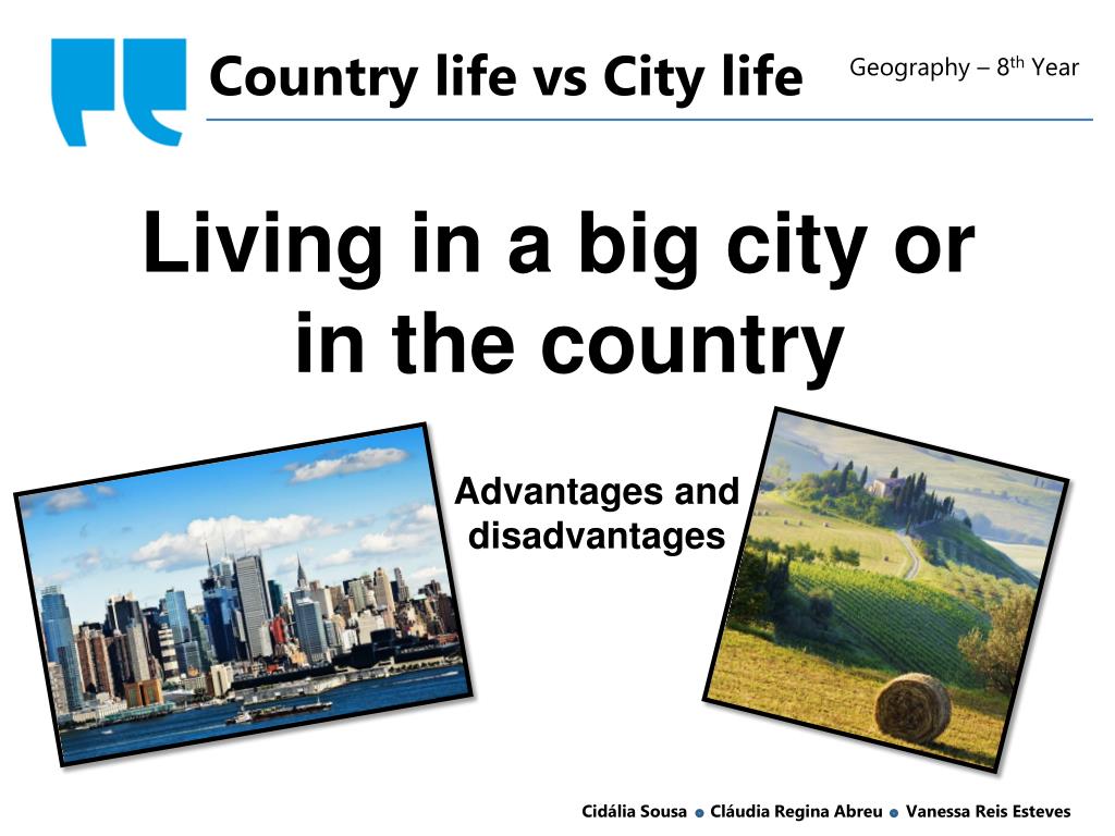 City and village advantages and disadvantages. Living in the Country Living in the City. Living in the City or in the Country. City Life and Country Life. City Life or Country Life.