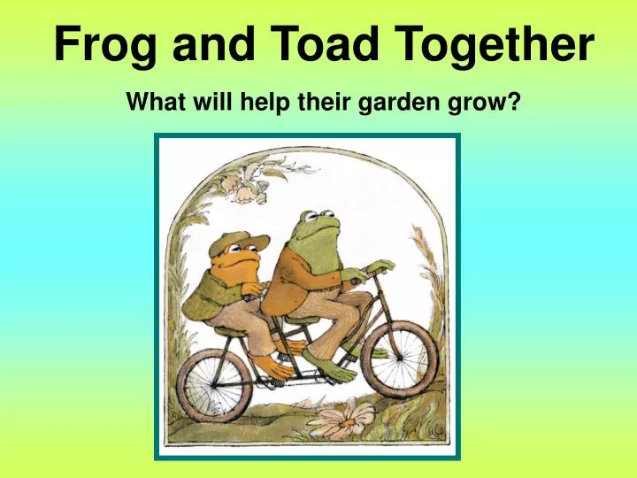 Ppt Frog And Toad Together What Will Help Their Garden Grow