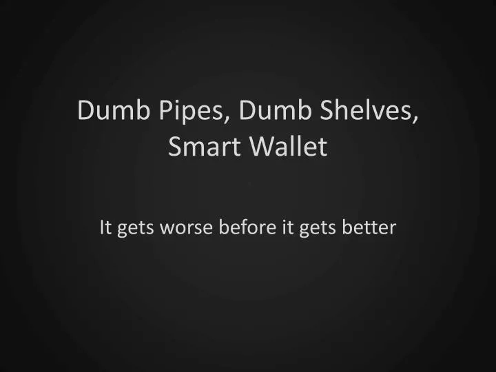dumb pipes dumb shelves smart wallet n.