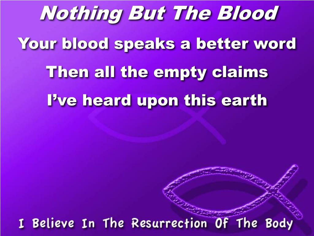 PPT - Nothing But The Blood Your blood speaks a better word Then all