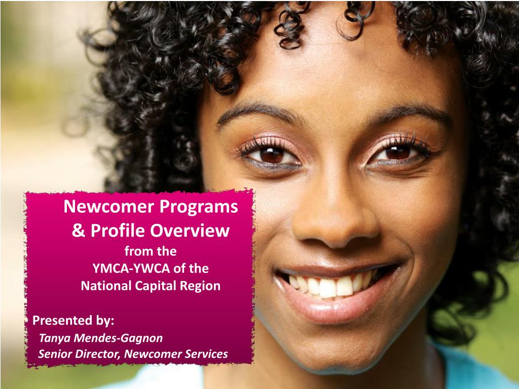 Newcomer Program PPT - Newcomer Programs & Profile Overview f rom the YMCA-YWCA of the ...