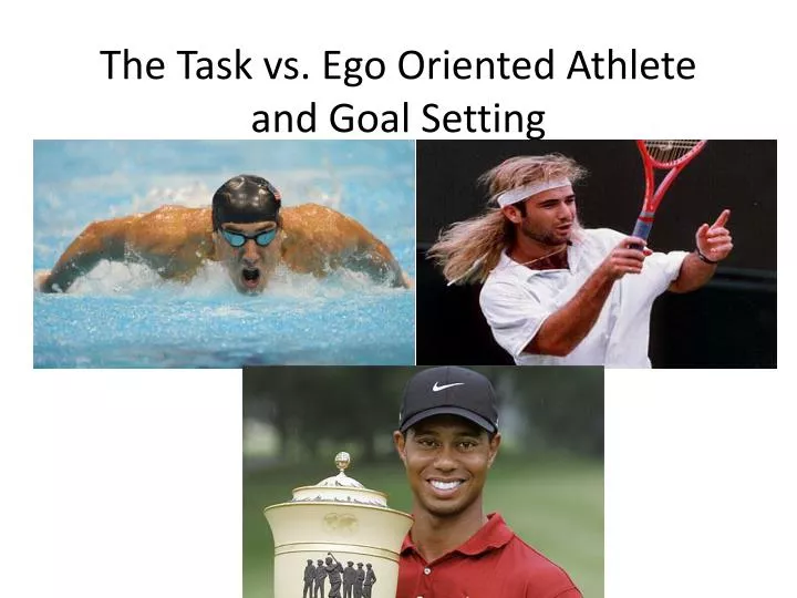 PPT The Task vs. Ego Oriented Athlete and Goal Setting PowerPoint