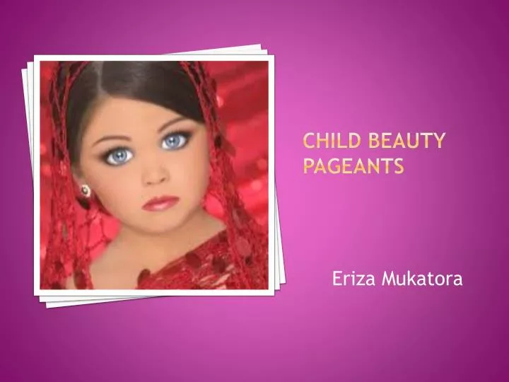 why beauty pageants should be A child beauty pageants should be banned it causes children, especially little girls, to use artificial means to boost their self-esteem people were born as-is. why beauty pageants should be A child beauty pageants should be banned it causes children, especially little girls, to use artificial means to boost their self-esteem people were born as-is.