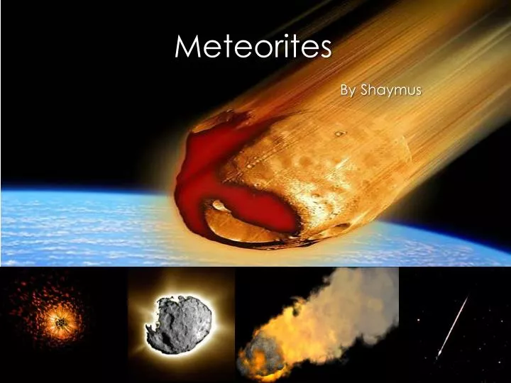 Ppt - Meteorites By Shaymus Powerpoint Presentation, Free Download - Id 