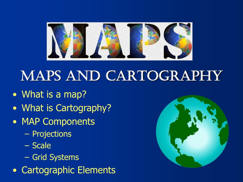 PPT - What is a map? What is Cartography? MAP Components Projections Scale Grid Systems 