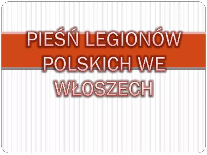 Piesn Legionow Polskich We Wloszech Interpretacja PPT - PIEŚŃ LEGIONÓW POLSKICH WE WŁOSZECH PowerPoint Presentation, free