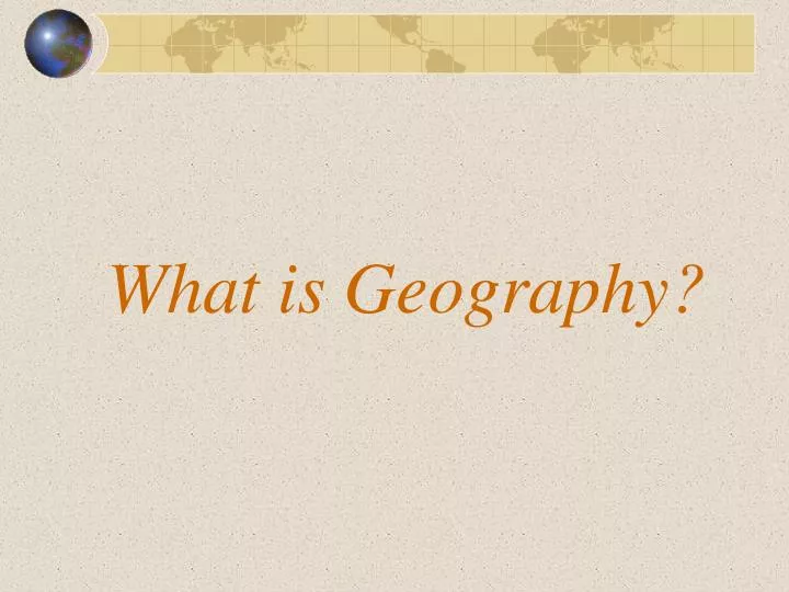 PPT - What is Geography? PowerPoint Presentation, free download - ID ...