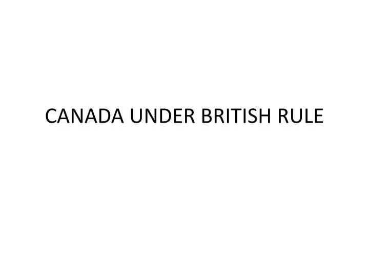 PPT CANADA UNDER BRITISH RULE PowerPoint Presentation, free download
