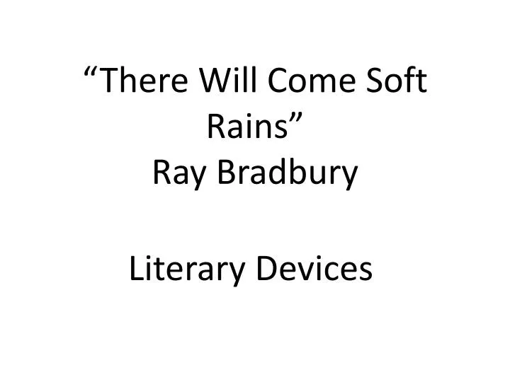 there will come soft rains essay Two analysis essays on the story: august 2026: there will come soft rains 1 in 1950, ray bradbury wrote the story august 2026: there will come soft rains, a post-apocalyptic tale of a. there will come soft rains essay Two analysis essays on the story: august 2026: there will come soft rains 1 in 1950, ray bradbury wrote the story august 2026: there will come soft rains, a post-apocalyptic tale of a.