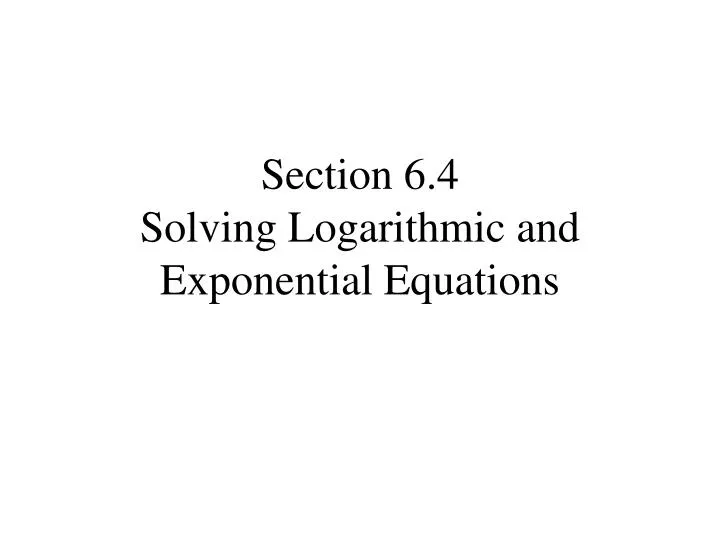 Ppt Section 6 4 Solving Logarithmic And Exponential Equations Ppt Section 6 4 Solving Logarithmic And Exponential Equations