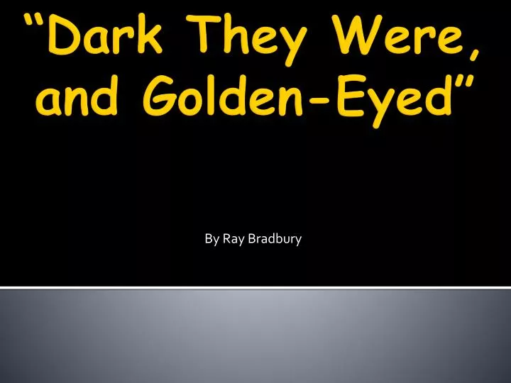 dark they were and golden eyed by ray bradbury essay Science essays: dark they were, and golden-eyed the tainted food and then the yellow eyes of the people 'you know they have yellow eyes' (bradbury. dark they were and golden eyed by ray bradbury essay Science essays: dark they were, and golden-eyed the tainted food and then the yellow eyes of the people 'you know they have yellow eyes' (bradbury.